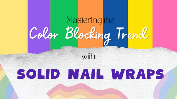 Mastering the Color Blocking Trend with Solid Nail Wraps