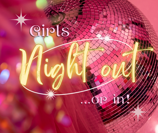 Girl’s night out… or in!